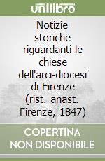 Notizie storiche riguardanti le chiese dell'arci-diocesi di Firenze (rist. anast. Firenze, 1847)