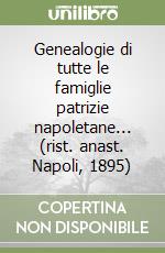 Genealogie di tutte le famiglie patrizie napoletane... (rist. anast. Napoli, 1895)