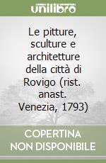 Le pitture, sculture e architetture della città di Rovigo (rist. anast. Venezia, 1793) libro