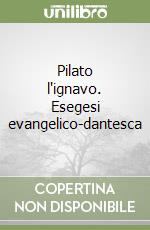 Pilato l'ignavo. Esegesi evangelico-dantesca libro