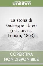 La storia di Giuseppe Ebreo (rist. anast. Londra, 1863) libro