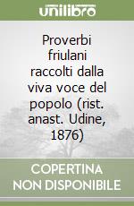 Proverbi friulani raccolti dalla viva voce del popolo (rist. anast. Udine, 1876) libro