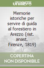 Memorie istoriche per servire di guida al forestiero in Arezzo (rist. anast. Firenze, 1819) libro