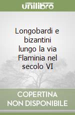 Longobardi e bizantini lungo la via Flaminia nel secolo VI libro