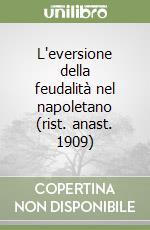 L'eversione della feudalità nel napoletano (rist. anast. 1909) libro