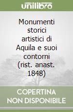 Monumenti storici artistici di Aquila e suoi contorni (rist. anast. 1848) libro