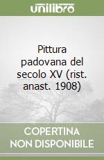 Pittura padovana del secolo XV (rist. anast. 1908)