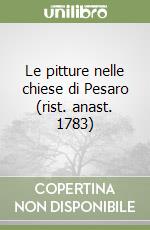 Le pitture nelle chiese di Pesaro (rist. anast. 1783) libro