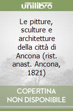 Le pitture, sculture e architetture della città di Ancona (rist. anast. Ancona, 1821) libro