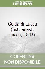 Guida di Lucca (rist. anast. Lucca, 1843)