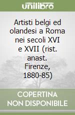 Artisti belgi ed olandesi a Roma nei secoli XVI e XVII (rist. anast. Firenze, 1880-85) libro