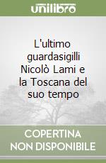 L'ultimo guardasigilli Nicolò Lami e la Toscana del suo tempo libro