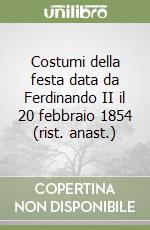 Costumi della festa data da Ferdinando II il 20 febbraio 1854 (rist. anast.) libro