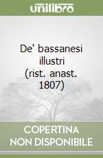 De' bassanesi illustri (rist. anast. 1807) libro