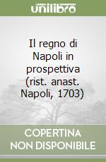 Il regno di Napoli in prospettiva (rist. anast. Napoli, 1703) libro