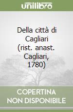 Della città di Cagliari (rist. anast. Cagliari, 1780)