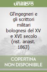 Gl'ingegneri e gli scrittori militari bolognesi del XV e XVI secolo (rist. anast. 1863) libro