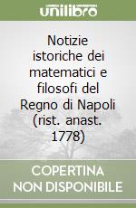 Notizie istoriche dei matematici e filosofi del Regno di Napoli (rist. anast. 1778) libro