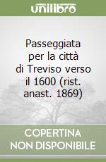 Passeggiata per la città di Treviso verso il 1600 (rist. anast. 1869) libro