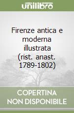 Firenze antica e moderna illustrata (rist. anast. 1789-1802) libro