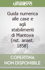 Guida numerica alle case e agli stabilimenti di Mantova (rist. anast. 1858) libro