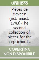 Pièces de clavecin (rist. anast. 1743)-The second collection of pieces for the harpsichord (rist. Anast. 1762) libro