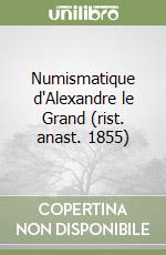 Numismatique d'Alexandre le Grand (rist. anast. 1855) libro