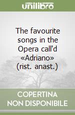 The favourite songs in the Opera call'd «Adriano» (rist. anast.)