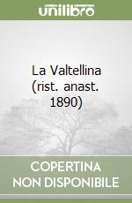 La Valtellina (rist. anast. 1890) libro