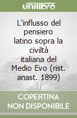 L'influsso del pensiero latino sopra la civiltà italiana del Medio Evo (rist. anast. 1899) libro