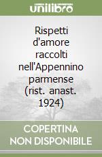 Rispetti d'amore raccolti nell'Appennino parmense (rist. anast. 1924)