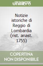Notizie istoriche di Reggio di Lombardia (rist. anast. 1755)