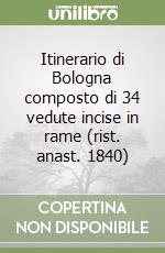 Itinerario di Bologna composto di 34 vedute incise in rame (rist. anast. 1840)