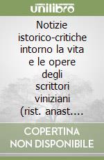 Notizie istorico-critiche intorno la vita e le opere degli scrittori viniziani (rist. anast. 1752-54) libro