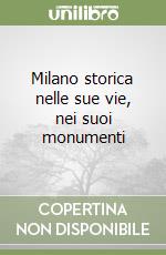 Milano storica nelle sue vie, nei suoi monumenti libro