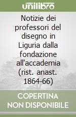 Notizie dei professori del disegno in Liguria dalla fondazione all'accademia (rist. anast. 1864-66) libro