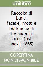 Raccolta di burle, facetie, motti e buffonerie di tre huomini sanesi (rist. anast. 1865) libro