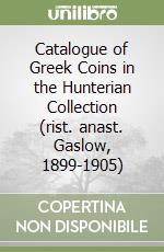 Catalogue of Greek Coins in the Hunterian Collection (rist. anast. Gaslow, 1899-1905) libro