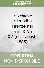 Le schiave orientali a Firenze nei secoli XIV e XV (rist. anast. 1885) libro