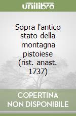 Sopra l'antico stato della montagna pistoiese (rist. anast. 1737) libro