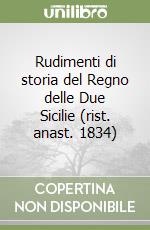 Rudimenti di storia del Regno delle Due Sicilie (rist. anast. 1834) libro