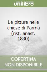 Le pitture nelle chiese di Parma (rist. anast. 1830) libro