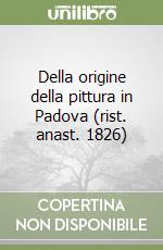 Della origine della pittura in Padova (rist. anast. 1826) libro