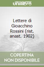 Lettere di Gioacchino Rossini (rist. anast. 1902) libro