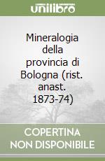 Mineralogia della provincia di Bologna (rist. anast. 1873-74) libro