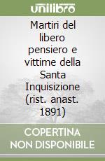 Martiri del libero pensiero e vittime della Santa Inquisizione (rist. anast. 1891) libro