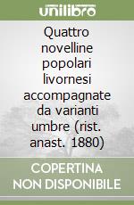Quattro novelline popolari livornesi accompagnate da varianti umbre (rist. anast. 1880) libro