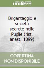 Brigantaggio e società segrete nelle Puglie (rist. anast. 1899) libro