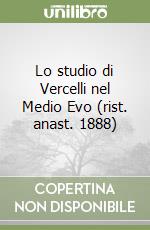 Lo studio di Vercelli nel Medio Evo (rist. anast. 1888) libro