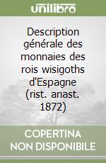 Description générale des monnaies des rois wisigoths d'Espagne (rist. anast. 1872) libro